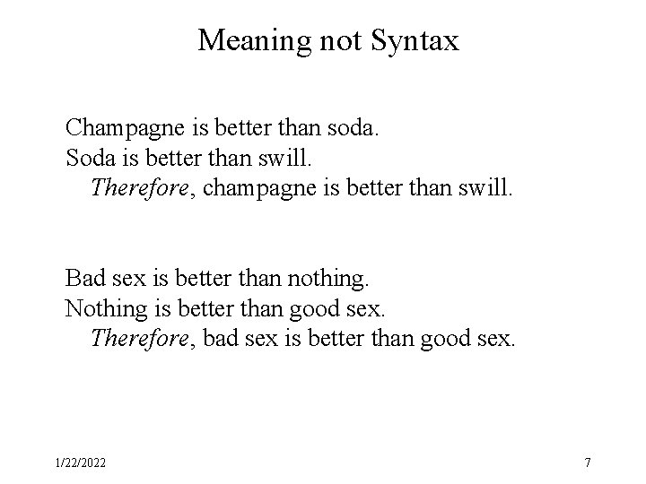 Meaning not Syntax Champagne is better than soda. Soda is better than swill. Therefore,