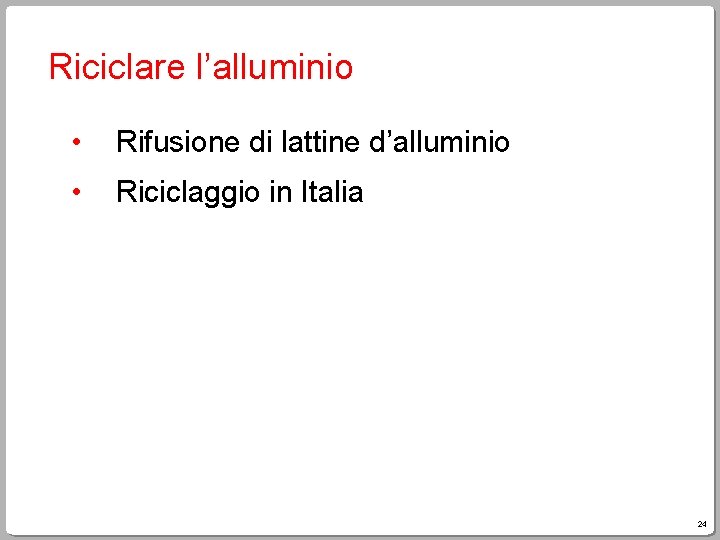 Riciclare l’alluminio • Rifusione di lattine d’alluminio • Riciclaggio in Italia 24 