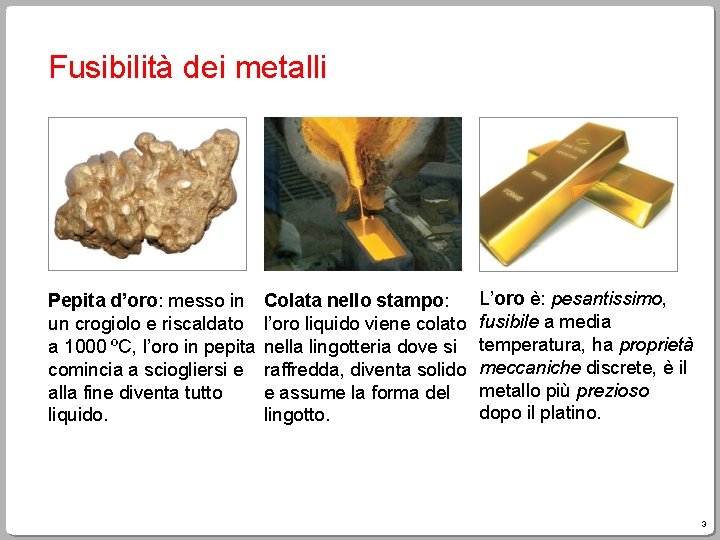 Fusibilità dei metalli Pepita d’oro: messo in un crogiolo e riscaldato a 1000 ºC,