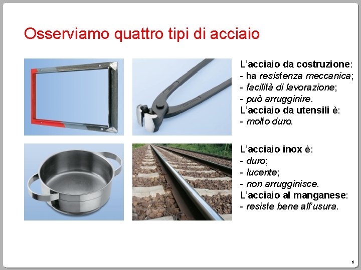 Osserviamo quattro tipi di acciaio L’acciaio da costruzione: - ha resistenza meccanica; - facilità