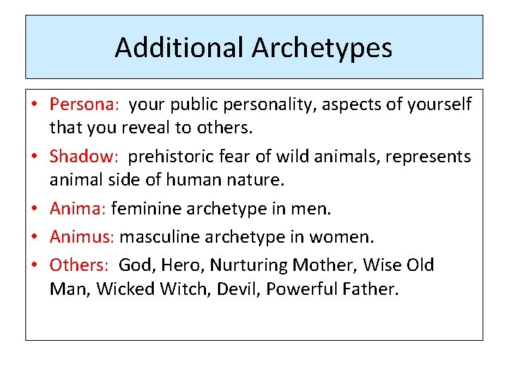 Additional Archetypes • Persona: your public personality, aspects of yourself that you reveal to