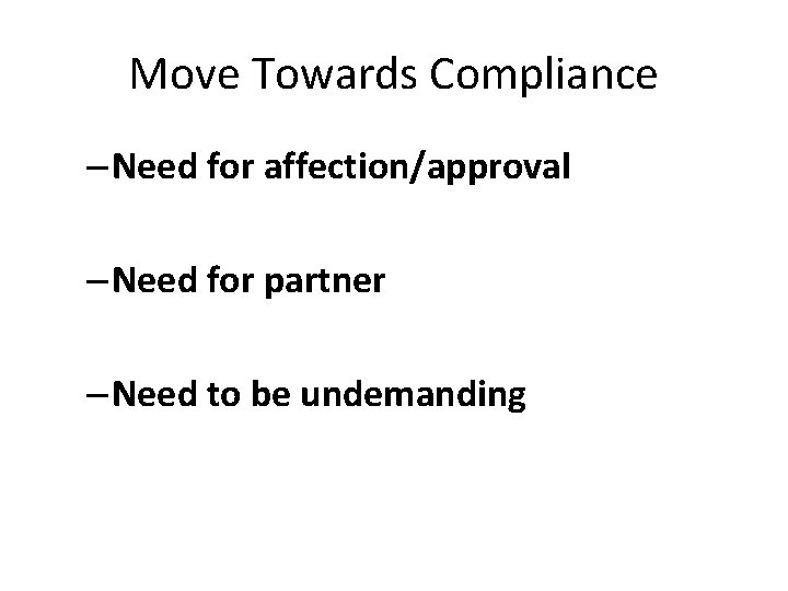 Move Towards Compliance – Need for affection/approval – Need for partner – Need to