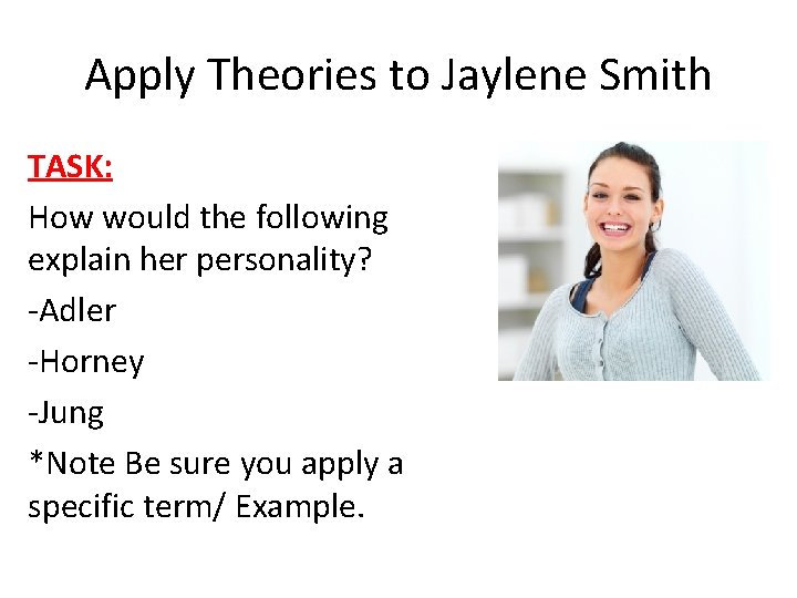 Apply Theories to Jaylene Smith TASK: How would the following explain her personality? -Adler