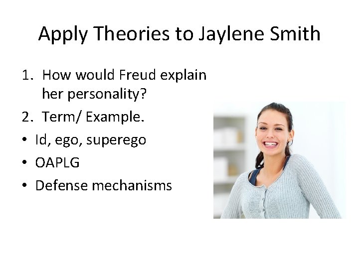Apply Theories to Jaylene Smith 1. How would Freud explain her personality? 2. Term/
