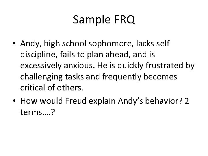 Sample FRQ • Andy, high school sophomore, lacks self discipline, fails to plan ahead,