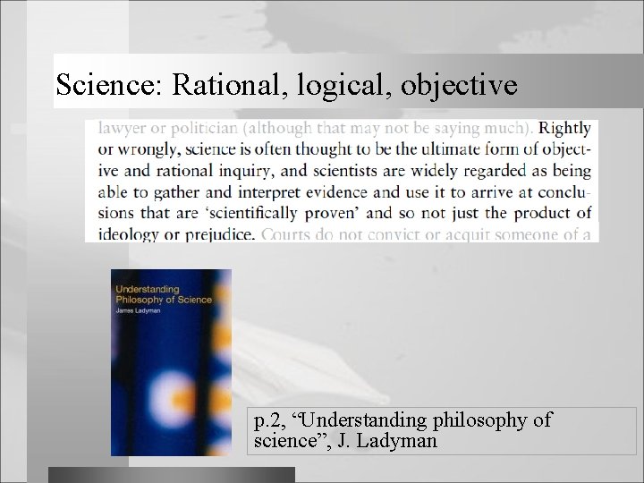 Science: Rational, logical, objective p. 2, “Understanding philosophy of science”, J. Ladyman 