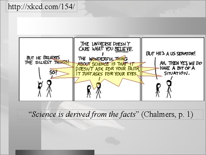 http: //xkcd. com/154/ “Science is derived from the facts” (Chalmers, p. 1) 