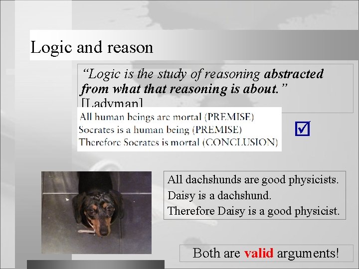 Logic and reason “Logic is the study of reasoning abstracted from what that reasoning