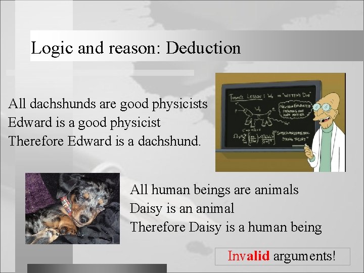 Logic and reason: Deduction All dachshunds are good physicists Edward is a good physicist