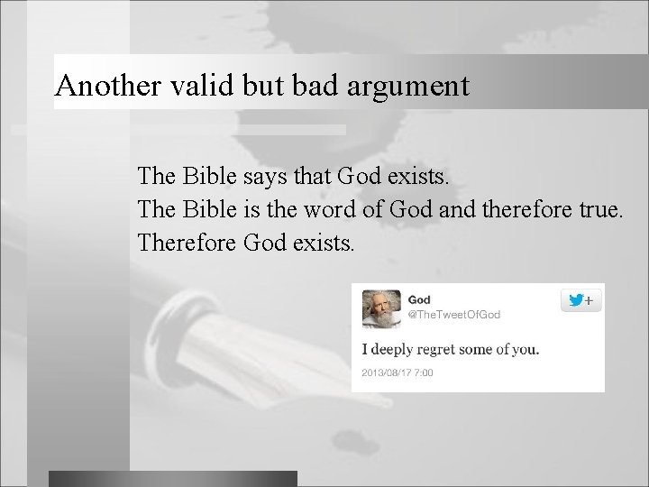 Another valid but bad argument The Bible says that God exists. The Bible is