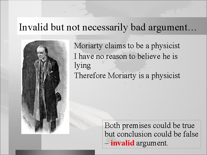 Invalid but not necessarily bad argument… Moriarty claims to be a physicist I have