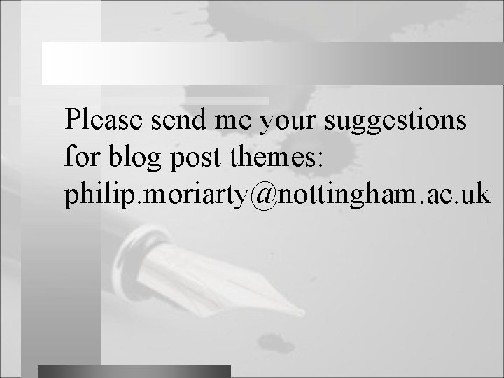 Please send me your suggestions for blog post themes: philip. moriarty@nottingham. ac. uk 