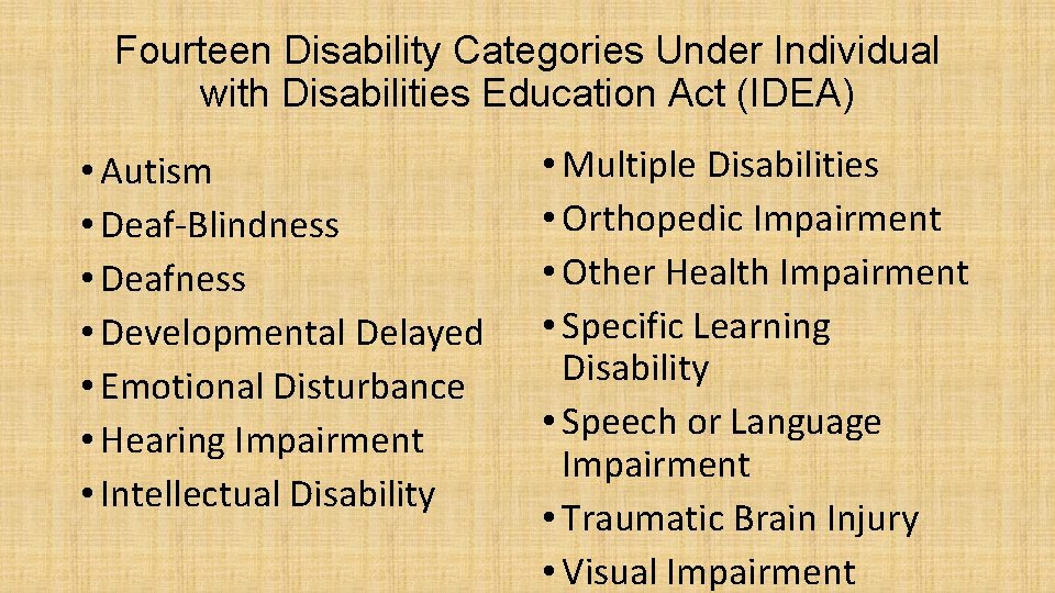 Fourteen Disability Categories Under Individual with Disabilities Education Act (IDEA) • Autism • Deaf-Blindness