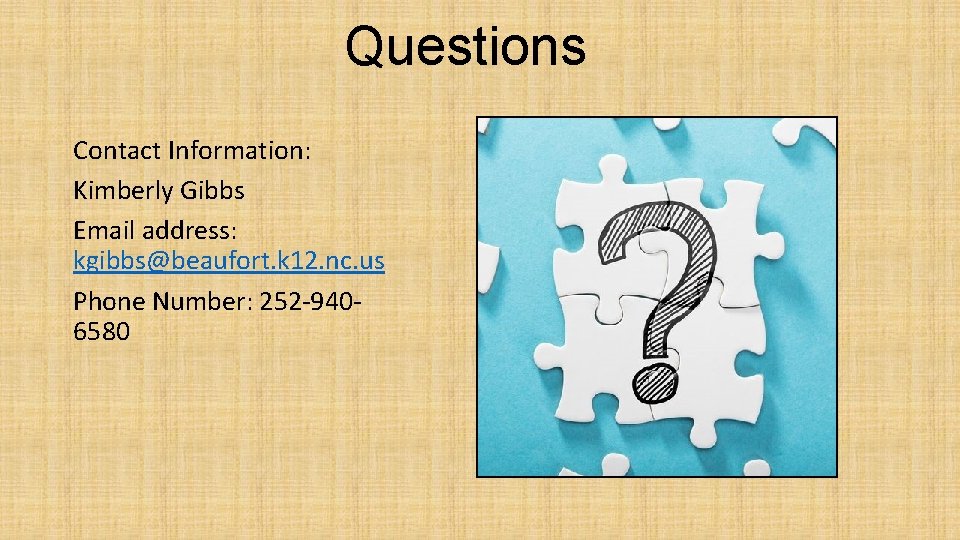 Questions Contact Information: Kimberly Gibbs Email address: kgibbs@beaufort. k 12. nc. us Phone Number:
