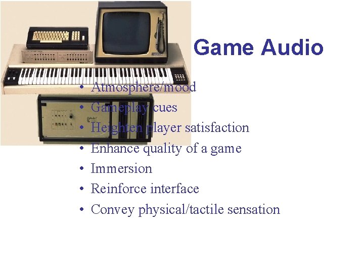 Importance of Game Audio • • Atmosphere/mood Gameplay cues Heighten player satisfaction Enhance quality