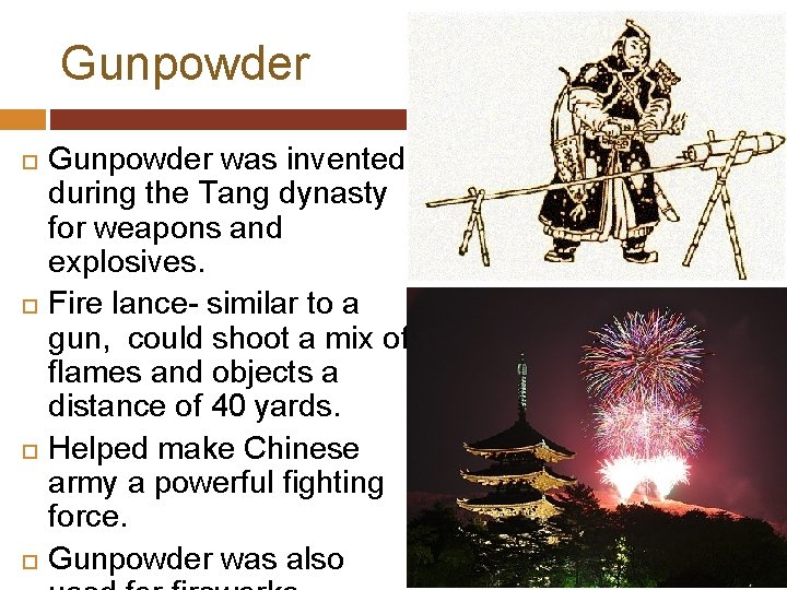 Gunpowder Gunpowder was invented during the Tang dynasty for weapons and explosives. Fire lance-