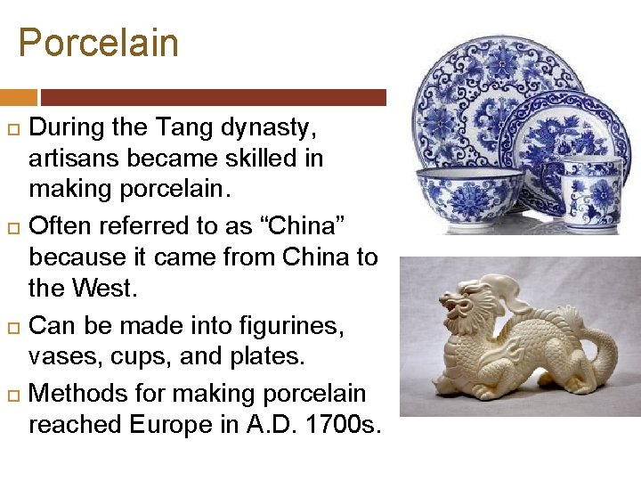 Porcelain During the Tang dynasty, artisans became skilled in making porcelain. Often referred to