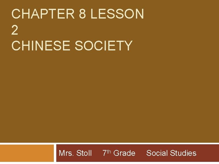 CHAPTER 8 LESSON 2 CHINESE SOCIETY Mrs. Stoll 7 th Grade Social Studies 