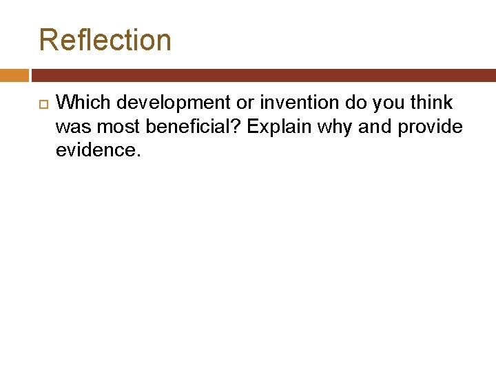 Reflection Which development or invention do you think was most beneficial? Explain why and