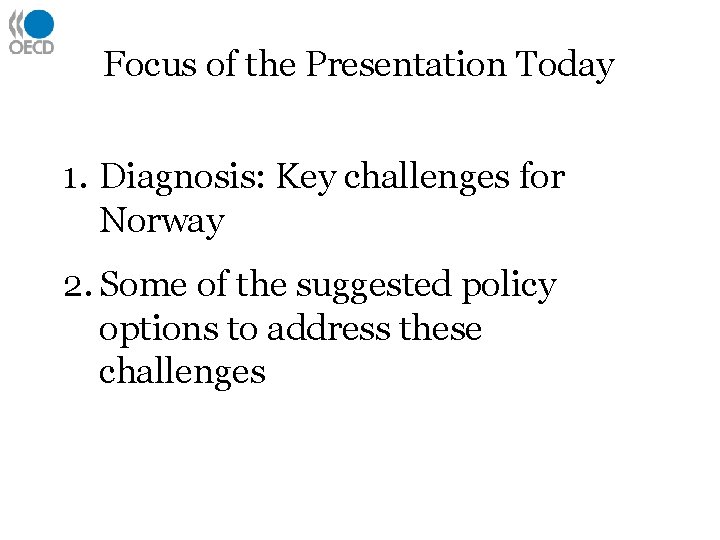 Focus of the Presentation Today 1. Diagnosis: Key challenges for Norway 2. Some of