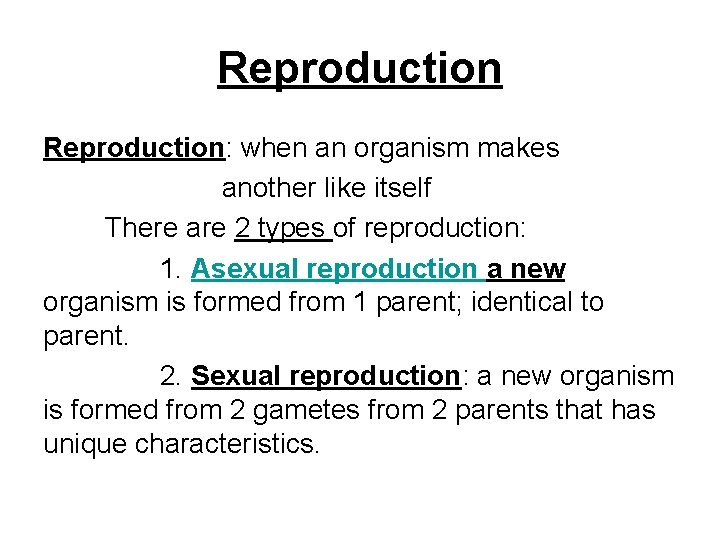 Reproduction: when an organism makes another like itself There are 2 types of reproduction: