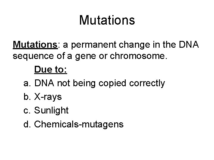 Mutations: a permanent change in the DNA sequence of a gene or chromosome. Due