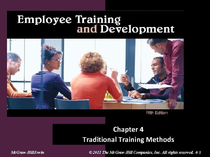 Chapter 4 Traditional Training Methods Mc. Graw-Hill/Irwin © 2011 The Mc. Graw-Hill Companies, Inc.
