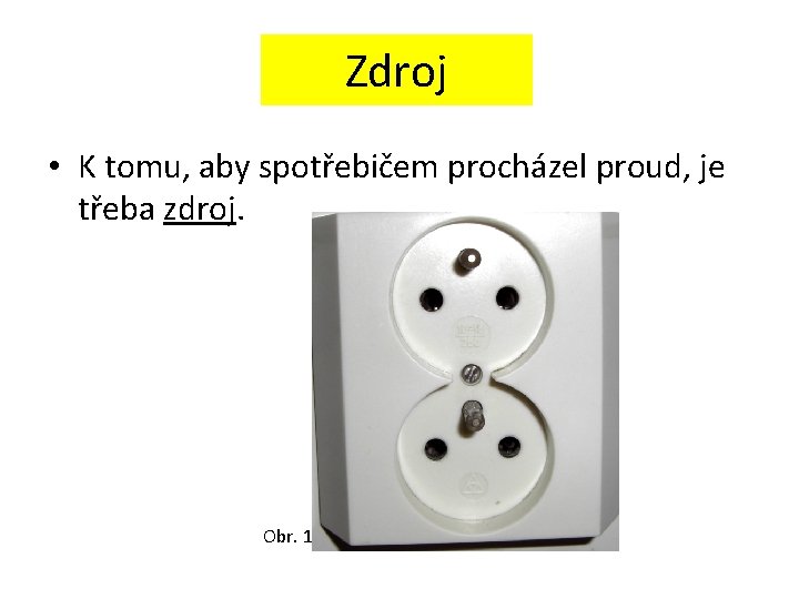 Zdroj • K tomu, aby spotřebičem procházel proud, je třeba zdroj. Obr. 1 