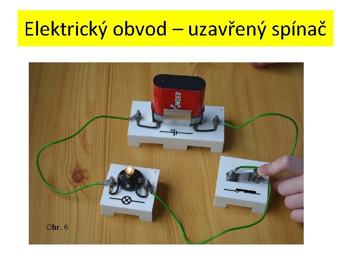 Elektrický obvod – uzavřený spínač Obr. 6 