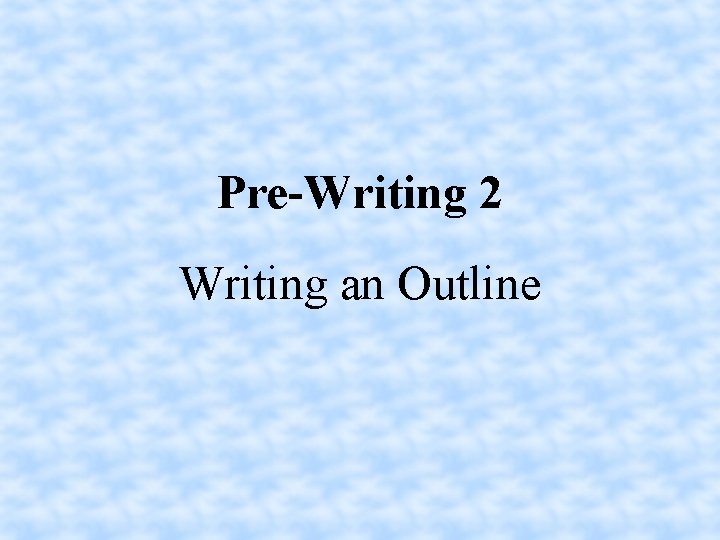 Pre-Writing 2 Writing an Outline 