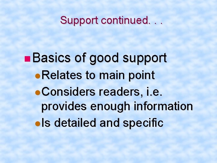 Support continued. . . Basics of good support Relates to main point Considers readers,