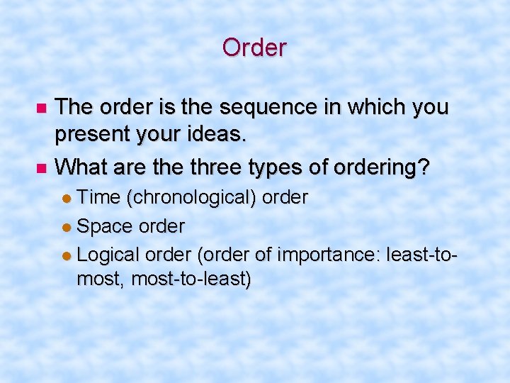 Order The order is the sequence in which you present your ideas. What are