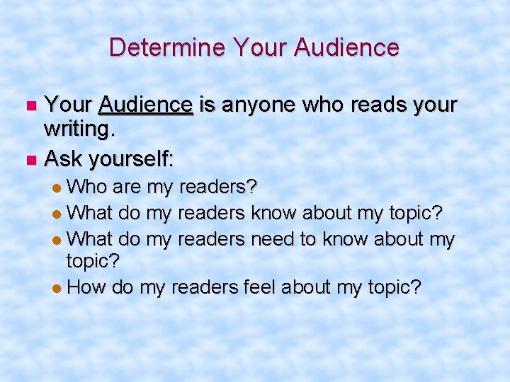 Determine Your Audience is anyone who reads your writing. Ask yourself: Who are my