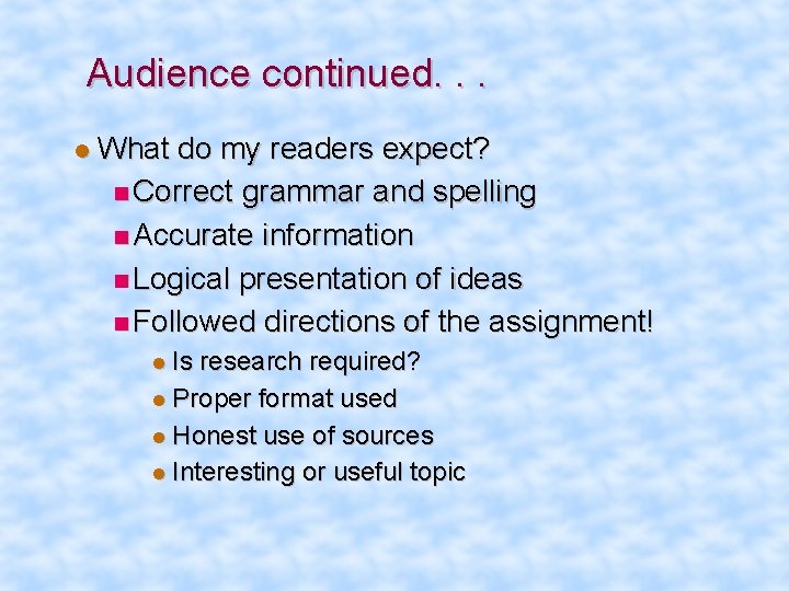 Audience continued. . . What do my readers expect? Correct grammar and spelling Accurate