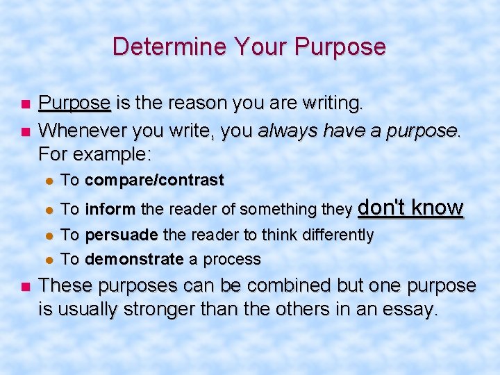 Determine Your Purpose is the reason you are writing. Whenever you write, you always
