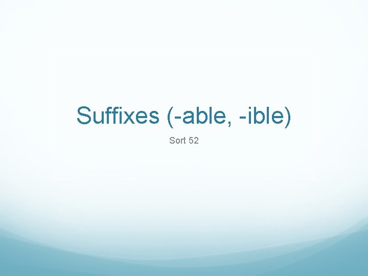 Suffixes (-able, -ible) Sort 52 