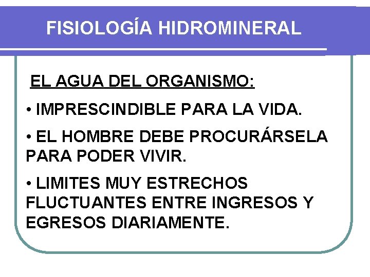 FISIOLOGÍA HIDROMINERAL EL AGUA DEL ORGANISMO: • IMPRESCINDIBLE PARA LA VIDA. • EL HOMBRE