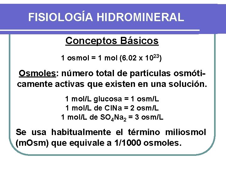 FISIOLOGÍA HIDROMINERAL Conceptos Básicos 1 osmol = 1 mol (6. 02 x 1023) Osmoles: