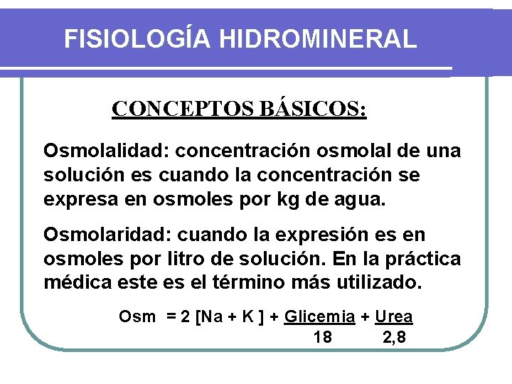 FISIOLOGÍA HIDROMINERAL CONCEPTOS BÁSICOS: Osmolalidad: concentración osmolal de una solución es cuando la concentración