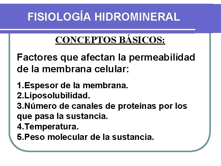 FISIOLOGÍA HIDROMINERAL CONCEPTOS BÁSICOS: Factores que afectan la permeabilidad de la membrana celular: 1.