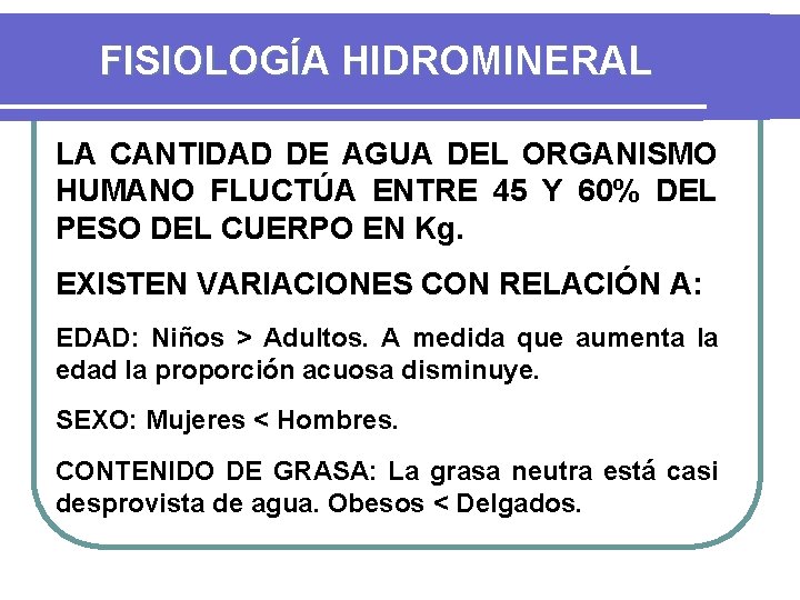 FISIOLOGÍA HIDROMINERAL LA CANTIDAD DE AGUA DEL ORGANISMO HUMANO FLUCTÚA ENTRE 45 Y 60%