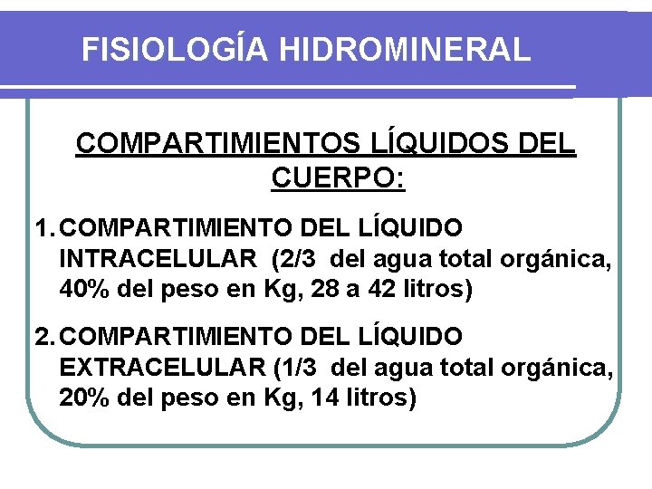 FISIOLOGÍA HIDROMINERAL COMPARTIMIENTOS LÍQUIDOS DEL CUERPO: 1. COMPARTIMIENTO DEL LÍQUIDO INTRACELULAR (2/3 del agua