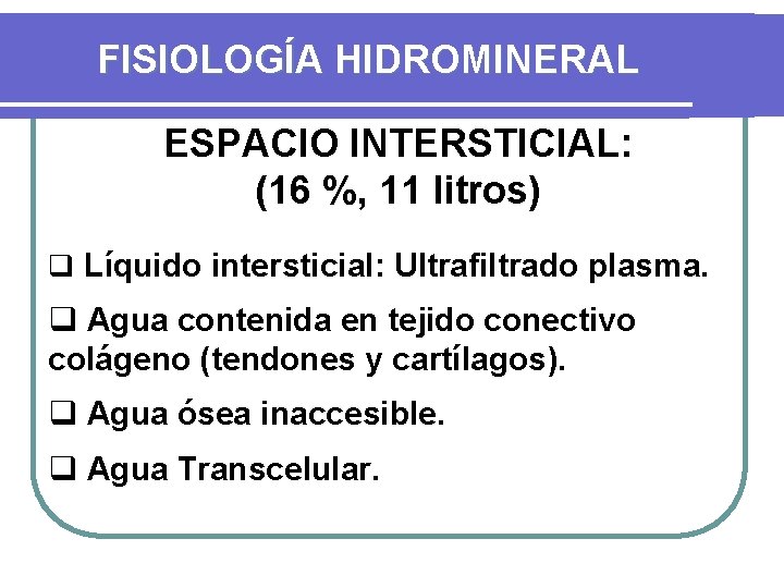 FISIOLOGÍA HIDROMINERAL ESPACIO INTERSTICIAL: (16 %, 11 litros) q Líquido intersticial: Ultrafiltrado plasma. q