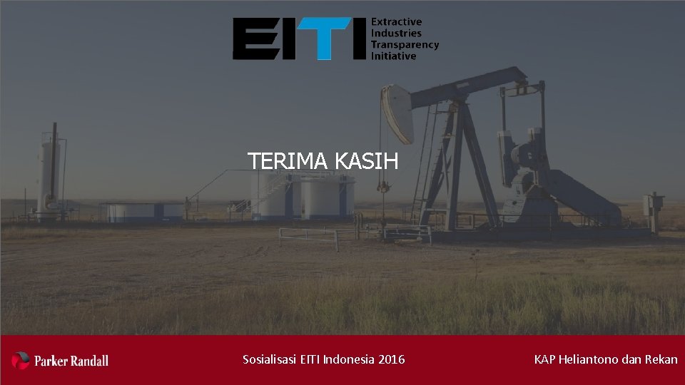 TERIMA KASIH Sosialisasi EITI Indonesia 2016 Sosialisasi – Migas 18 September 2018 KAP Heliantono TERIMA KASIH Sosialisasi EITI Indonesia 2016 Sosialisasi – Migas 18 September 2018 KAP Heliantono