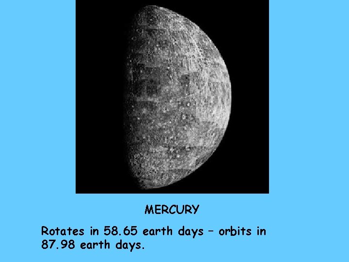 MERCURY Rotates in 58. 65 earth days – orbits in 87. 98 earth days.