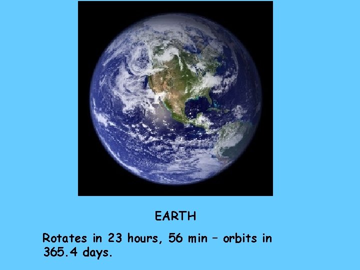 EARTH Rotates in 23 hours, 56 min – orbits in 365. 4 days. 