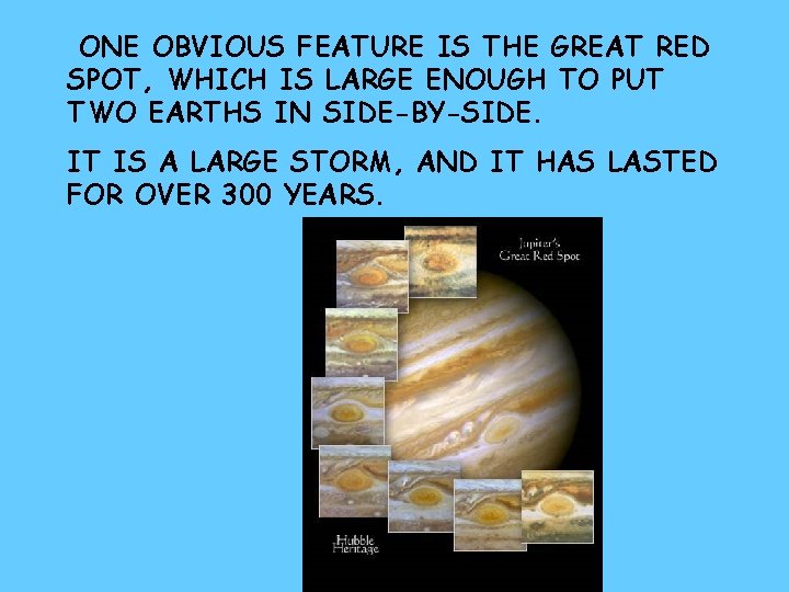 ONE OBVIOUS FEATURE IS THE GREAT RED SPOT, WHICH IS LARGE ENOUGH TO PUT