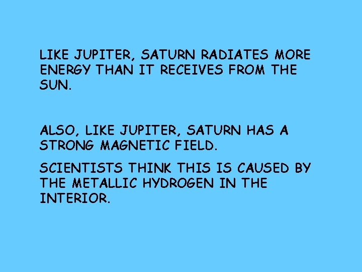 LIKE JUPITER, SATURN RADIATES MORE ENERGY THAN IT RECEIVES FROM THE SUN. ALSO, LIKE