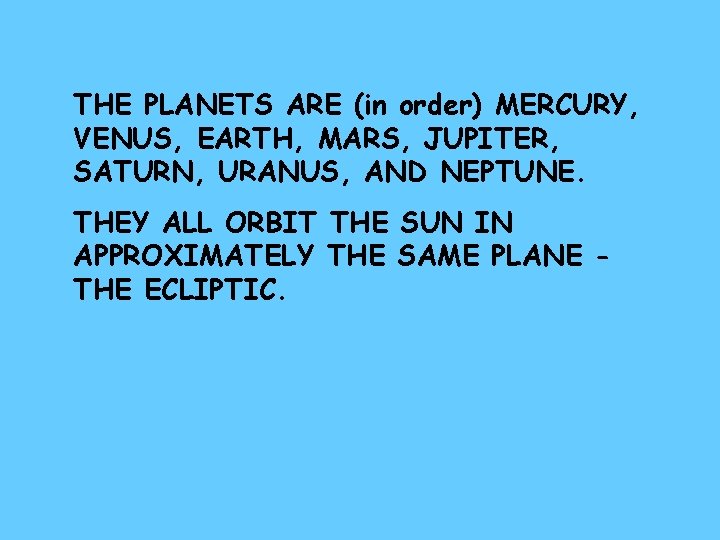 THE PLANETS ARE (in order) MERCURY, VENUS, EARTH, MARS, JUPITER, SATURN, URANUS, AND NEPTUNE.