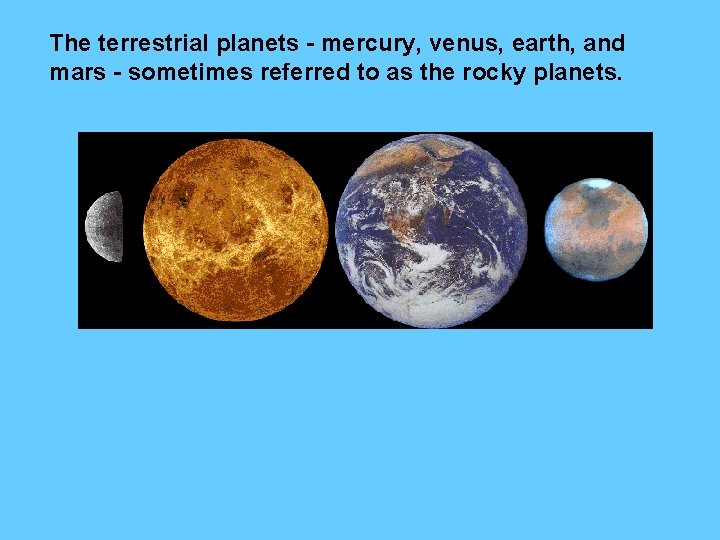 The terrestrial planets - mercury, venus, earth, and mars - sometimes referred to as